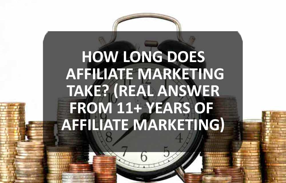 HOW LONG DOES AFFILIATE MARKETING TAKE? (REAL ANSWER FROM 11+ YEARS OF AFFILIATE MARKETING)