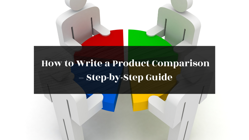 How to Write a Product Comparison – Step-by-Step Guide for 2022
