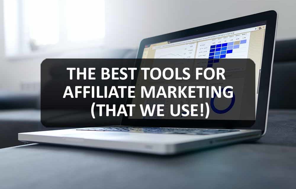 The Best Tools for Affiliate Marketing (That We Use!)