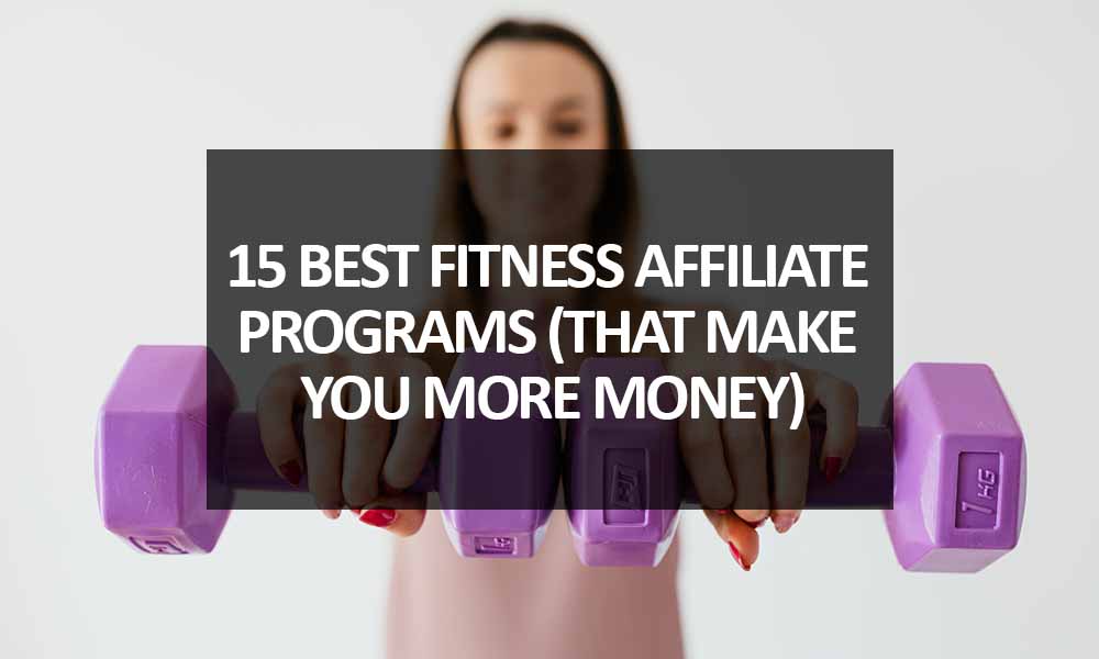 15 Best Fitness Affiliate Programs (That Make You More Money)