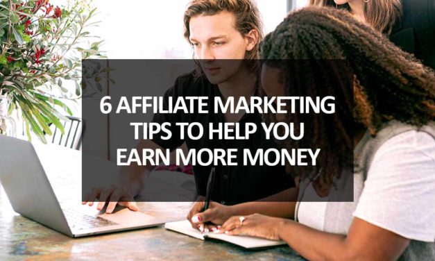 6 Affiliate Marketing Tips to Help You Earn More Money