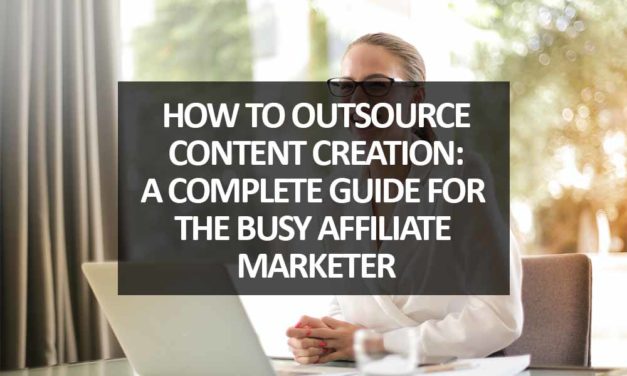 How to Outsource Content Creation: A Complete Guide for the Busy Affiliate Marketer