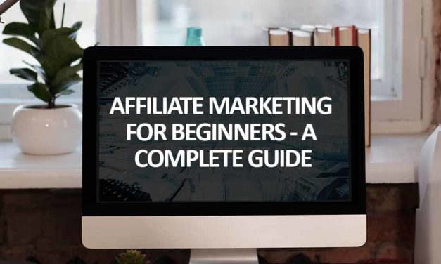 AFFILIATE MARKETING FOR BEGINNERS - A COMPLETE GUIDE
