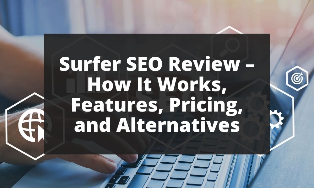 Surfer SEO Review (December 2023) - Features, Pricing, Alternatives