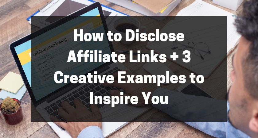 How to Disclose Affiliate Links + 3 Creative Examples to Inspire You
