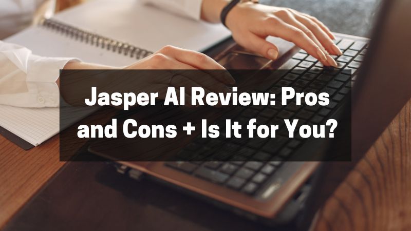 Jasper AI Review Pros and Cons + Is It for You